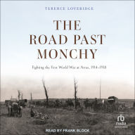 The Road Past Monchy: Fighting the First World War at Arras, 1914-1918