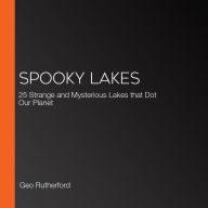 Spooky Lakes: 25 Strange and Mysterious Lakes that Dot Our Planet