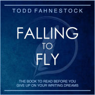 Falling to Fly: The Book to Read Before You Give up on Your Writing Dreams