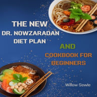 NEW DR. NOWZARADAN DIET PLAN AND COOKBOOK FOR BEGINNERS, THE: A Beginner's Guide to Healthy Weight Loss with Dr. Nowzaradan's Proven Diet Plan (2024)