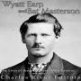 Wyatt Earp and Bat Masterson: The Lives of the Wild West's Most Famous Lawmen