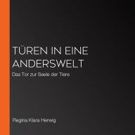 Türen in eine Anderswelt: Das Tor zur Seele der Tiere