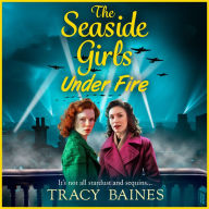 The Seaside Girls Under Fire: The BRAND NEW instalment in Tracy Baines' gripping wartime saga series for 2024