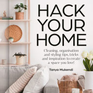 Hack Your Home: Easy and Essential Tips and Inspiration for Cleaning, Organising and Improving Your Space from social media's best-loved home hacks inspo account!