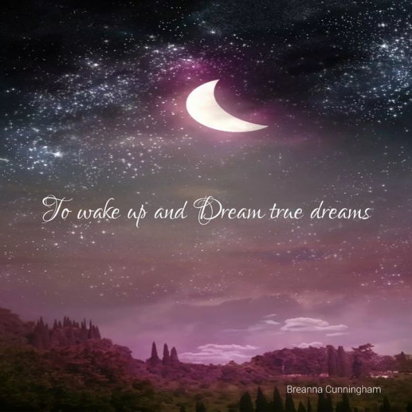 To wake up and Dream true dreams