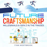 Future Craftsmanship: Millennials & Gen Z in the Trades