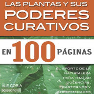 Las plantas y sus poderes curativos: El aporte de la naturaleza para tratar dolencias, trastornos y enfermedades