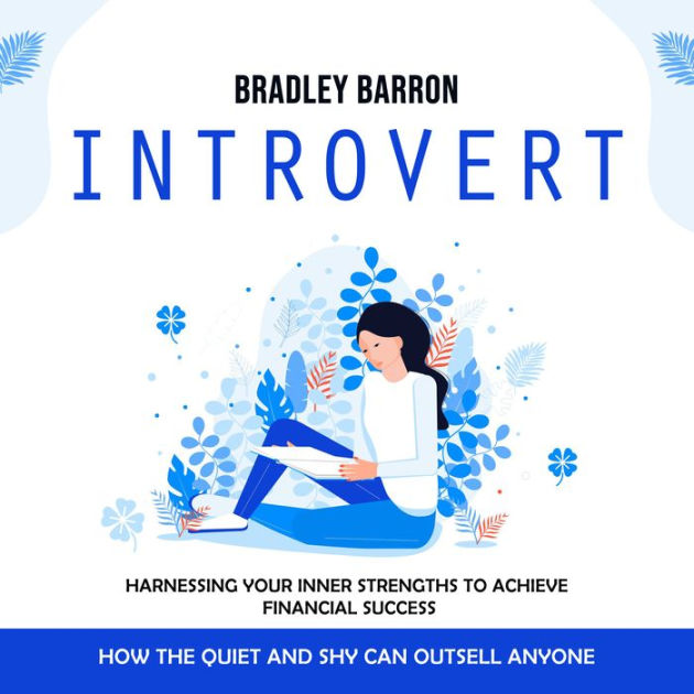 Introvert: How the Quiet and Shy Can Outsell Anyone (Harnessing Your ...