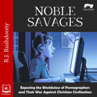 Noble Savages: Exposing the Worldview of Pornographers and Their War Against Christian Civilization