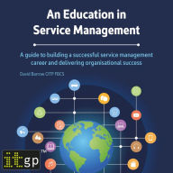 An Education in Service Management: A guide to building a successful service management career and delivering organisational success