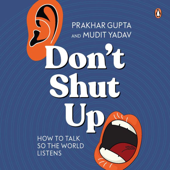 Don't Shut Up: How to Talk So the World Listens