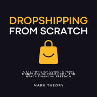 Dropshipping From Scratch: A Step-by-Step Guide to Make Money Online From Home, and Reach Financial Freedom
