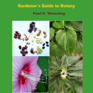 Gardeners' Guide To Botany: A Basic Botanical Handbook for Gardeners