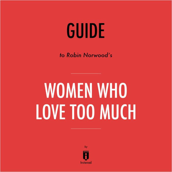 Guide to Robin Norwood's Women Who Love Too Much by Instaread