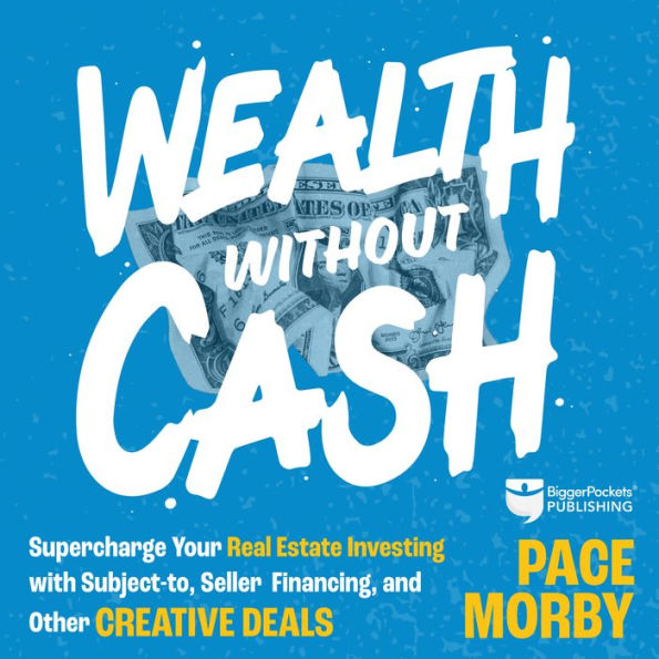 Wealth Without Cash: Supercharge Your Real Estate Investing with Subject-To, Seller Financing, and Other Creative Deals