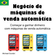 Negócio de máquinas de venda automática: Começar a ganhar dinheiro com máquinas de venda automática