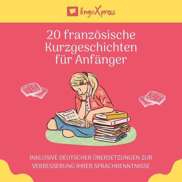 20 französische Kurzgeschichten für Anfänger: Inklusive deutscher Übersetzungen zur Verbesserung Ihrer Sprachkenntnisse