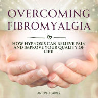 Overcoming Fibromyalgia: How Hypnosis Can Relieve Pain and Improve Your Quality of Life