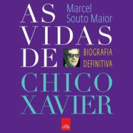 As Vidas de Chico Xavier: Biografia Definitiva