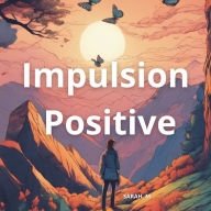 Impulsion Positive: Techniques pour une Vie Joyeuse et Accomplie