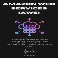 Mastering AWS: A comprehensive guide to designing, deploying, and managing distributed systems on Amazon Web Services