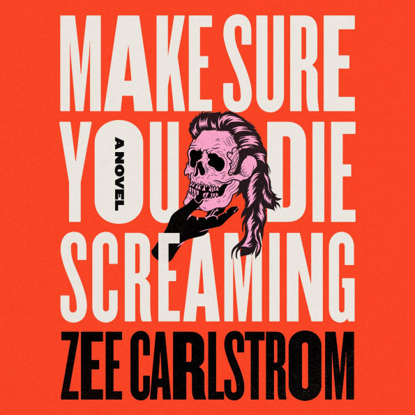 Make Sure You Die Screaming: A Novel