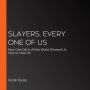 Slayers, Every One of Us: How One Girl in All the World Showed Us How to Hold On