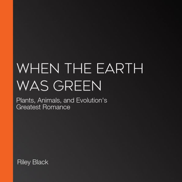 When the Earth Was Green: Plants, Animals, and Evolution's Greatest Romance