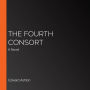 The Fourth Consort: A Novel