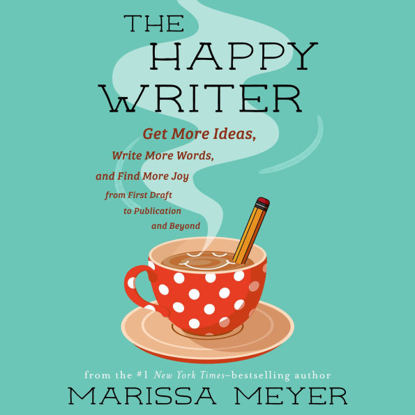 The Happy Writer: Get More Ideas, Write More Words, and Find More Joy from First Draft to Publication and Beyond