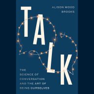 Talk: The Science of Conversation and the Art of Being Ourselves