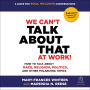 We Can't Talk about That at Work! Second Edition: How to Talk about Race, Religion, Politics, and Other Polarizing Topics