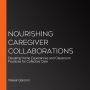 Nourishing Caregiver Collaborations: Elevating Home Experiences and Classroom Practices for Collective Care