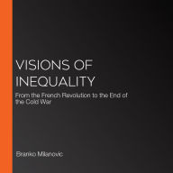 Visions of Inequality: From the French Revolution to the End of the Cold War