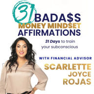 31 Badass Money Mindset Affirmations: 31 Days to Train Your Subconscious into Accepting Wealth & Abundance