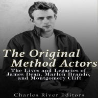 The Original Method Actors: The Lives and Legacies of James Dean, Marlon Brando, and Montgomery Clift