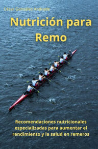 Nutrición para Remo: Recomendaciones nutricionales especializadas para aumentar el rendimiento y la salud en remeros.