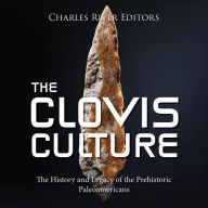 The Clovis Culture: The History and Legacy of the Prehistoric Paleoamericans
