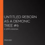 Untitled Reborn as a Demonic Tree #6: A LitRPG Adventure