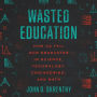 Wasted Education: How We Fail Our Graduates in Science, Technology, Engineering, and Math