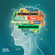 Afirmaciones Positivas Para Reprogramar Tu Mente Subconsciente