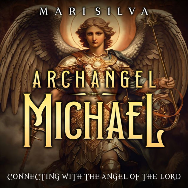 Archangel Michael: Connecting with the Angel of the Lord by Mari Silva ...