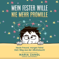 Mein fester Wille - Nie mehr Promille: Heute Freund, morgen Feind - Dein Weg aus der Alkoholsucht