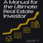 A Manual for the Ultimate Real Estate Investor