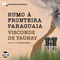 Rumo à fronteira paraguaia: Trechos selecionados de A retirada da Laguna (Coleção Documentos do Brasil) (Abridged)