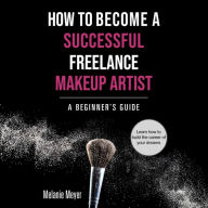 How To Become A Successful Freelance Makeup Artist: A Beginner's Guide