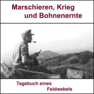 Marschieren, Krieg und Bohnenernte: Frankreich 1943 bis zur Kriegsgefangenschaft Amerika (Abridged)