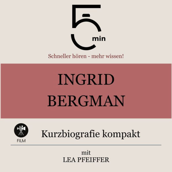 Ingrid Bergman: Kurzbiografie kompakt: 5 Minuten: Schneller hören - mehr wissen!