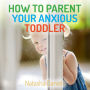 How to Parent Your Anxious Toddler