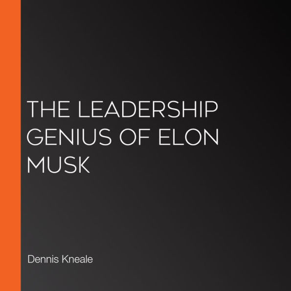 The Leadership Genius of Elon Musk